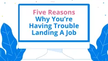 Five Reasons Why You’re Having Trouble Landing a Job