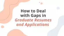 How to Deal with Gaps in Graduate Resumes and Applications