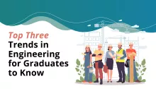 Top Three Trends in Engineering for Graduates to Know