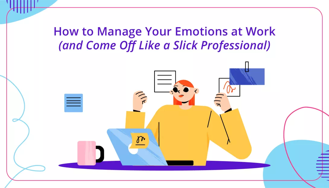 How to Manage Your Emotions at Work (and Come Off Like a Slick Professional)_main image